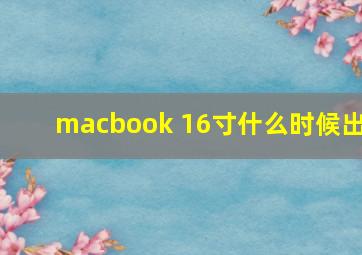 macbook 16寸什么时候出